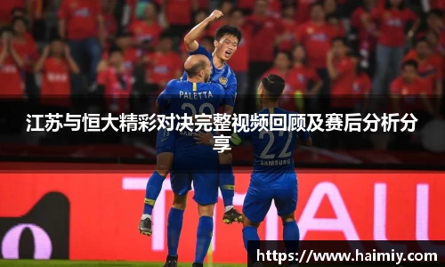 江苏与恒大精彩对决完整视频回顾及赛后分析分享