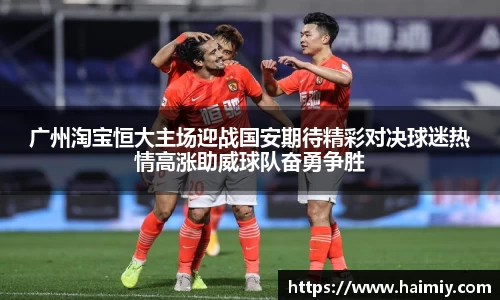 广州淘宝恒大主场迎战国安期待精彩对决球迷热情高涨助威球队奋勇争胜