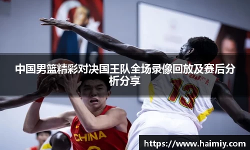 中国男篮精彩对决国王队全场录像回放及赛后分析分享