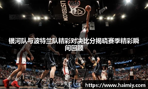 银河队与波特兰队精彩对决比分揭晓赛季精彩瞬间回顾