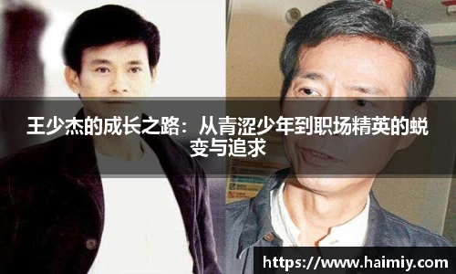 王少杰的成长之路：从青涩少年到职场精英的蜕变与追求
