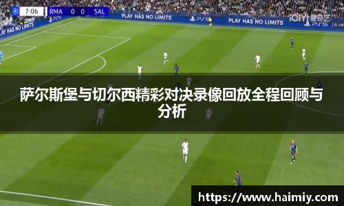 萨尔斯堡与切尔西精彩对决录像回放全程回顾与分析