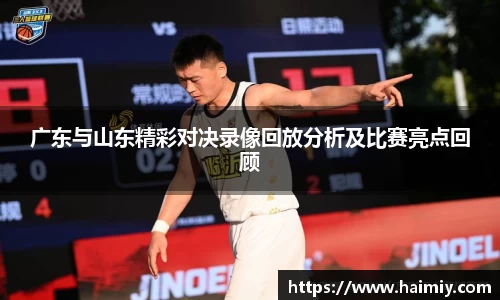 广东与山东精彩对决录像回放分析及比赛亮点回顾